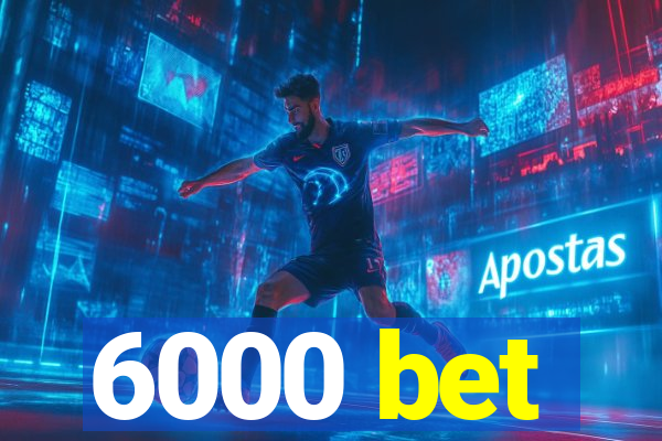 6000 bet